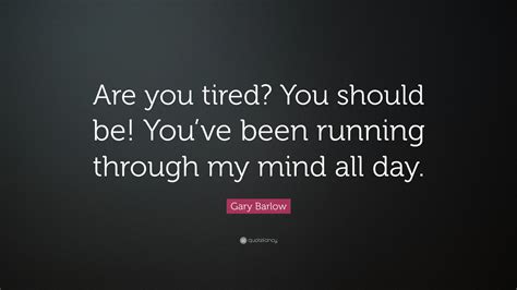 Are you tired because you've been running through the labyrinth of your mind?